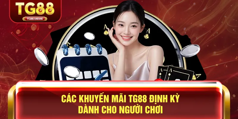 Các Khuyến Mãi TG88 Định Kỳ Dành Cho Người Chơi